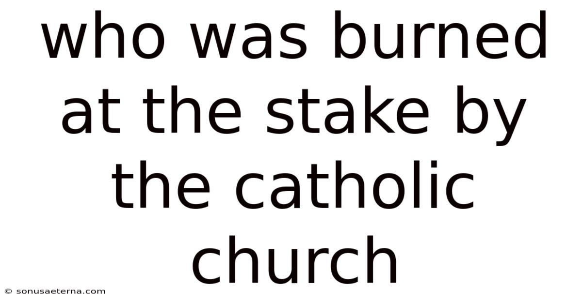 Who Was Burned At The Stake By The Catholic Church