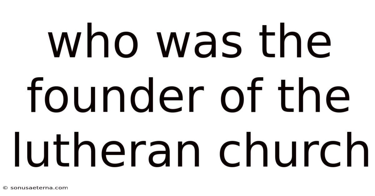 Who Was The Founder Of The Lutheran Church