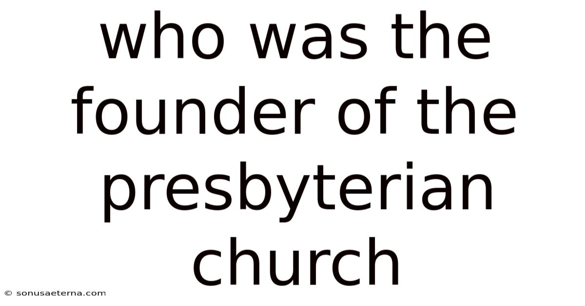 Who Was The Founder Of The Presbyterian Church