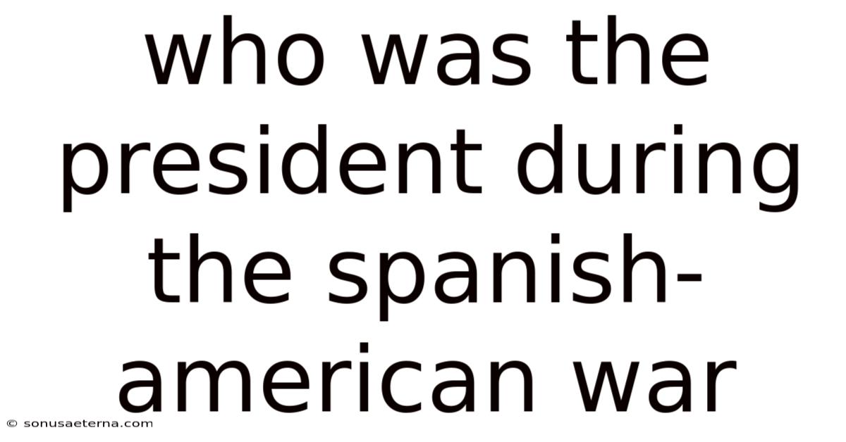 Who Was The President During The Spanish-american War