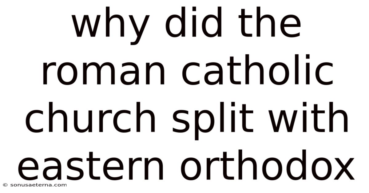 Why Did The Roman Catholic Church Split With Eastern Orthodox