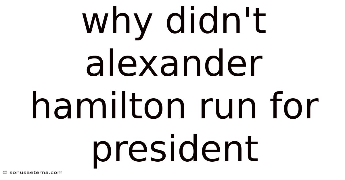 Why Didn't Alexander Hamilton Run For President