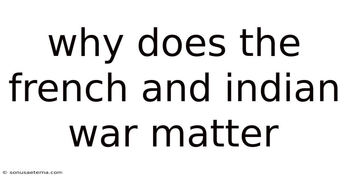 Why Does The French And Indian War Matter