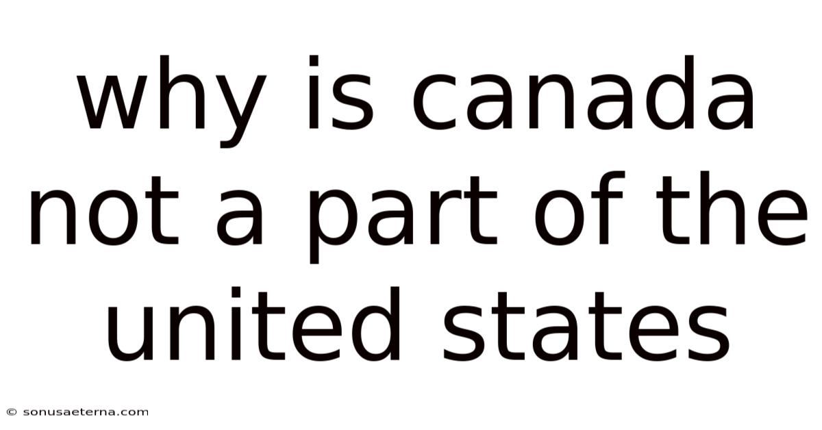 Why Is Canada Not A Part Of The United States
