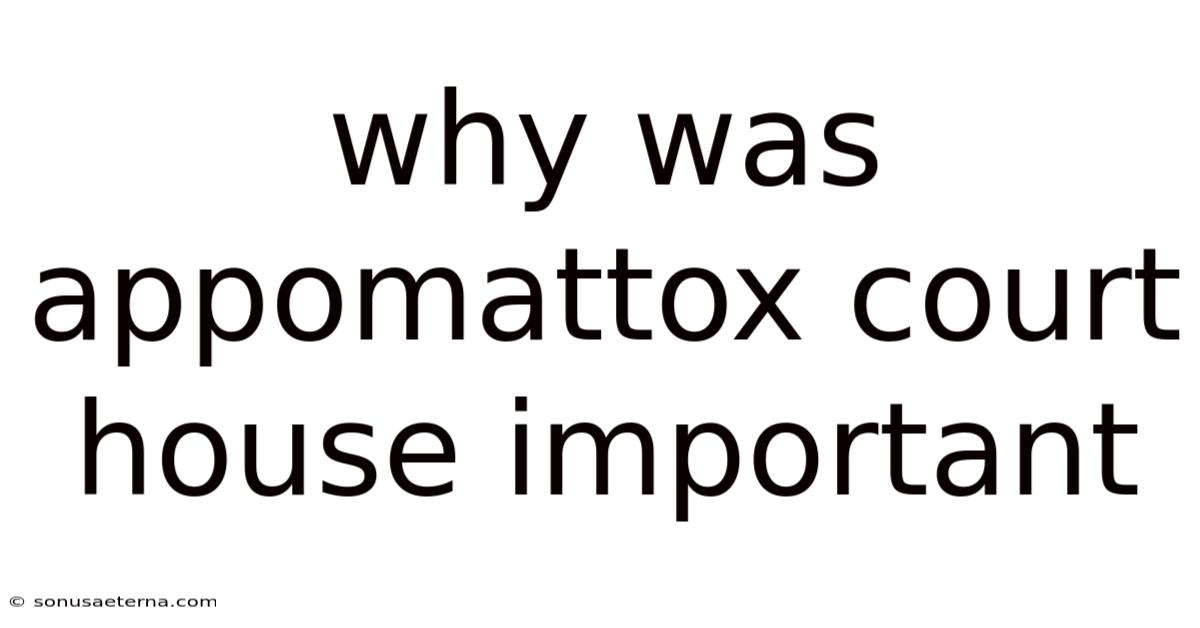 Why Was Appomattox Court House Important