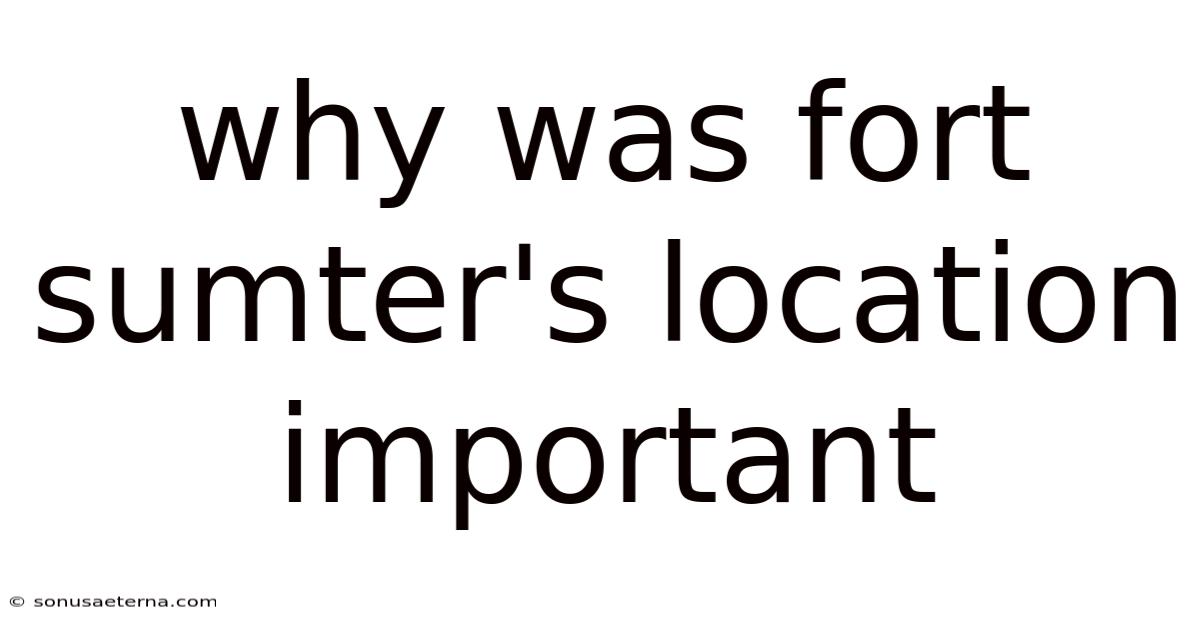 Why Was Fort Sumter's Location Important