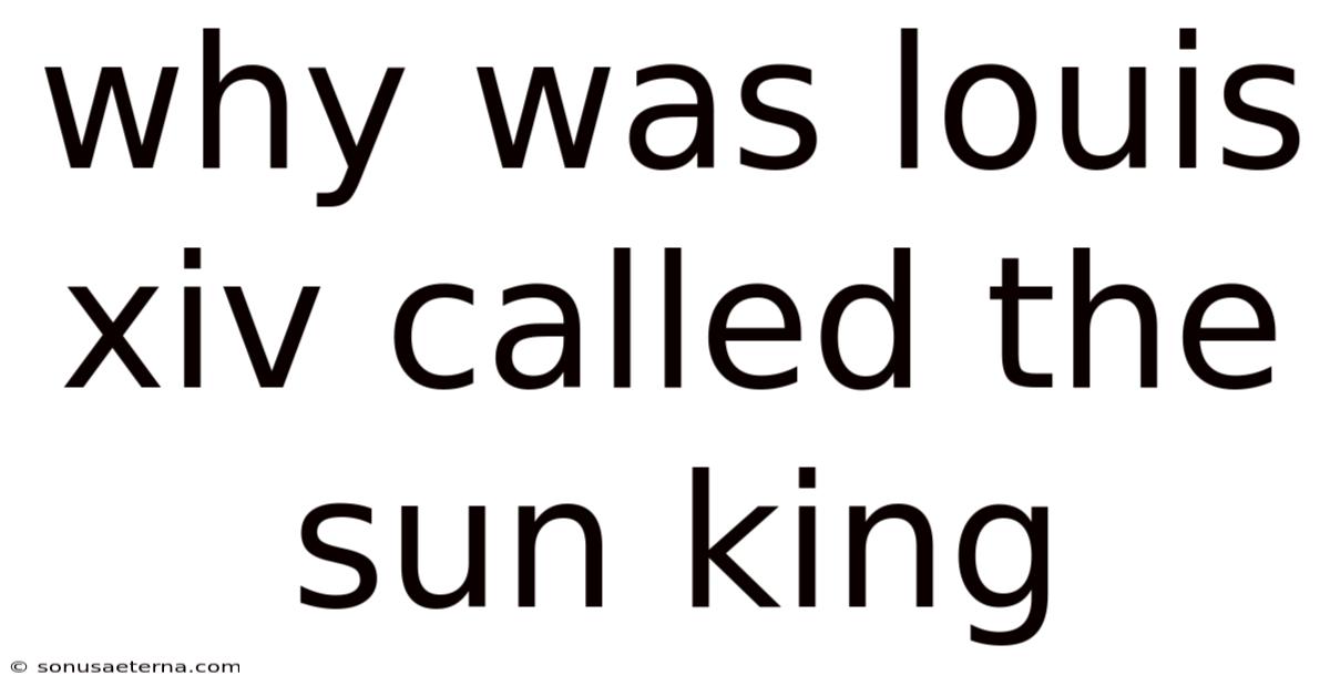 Why Was Louis Xiv Called The Sun King