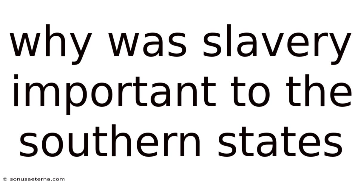 Why Was Slavery Important To The Southern States