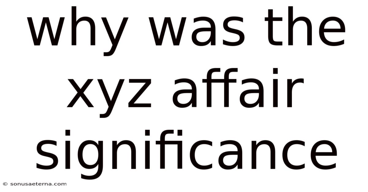 Why Was The Xyz Affair Significance