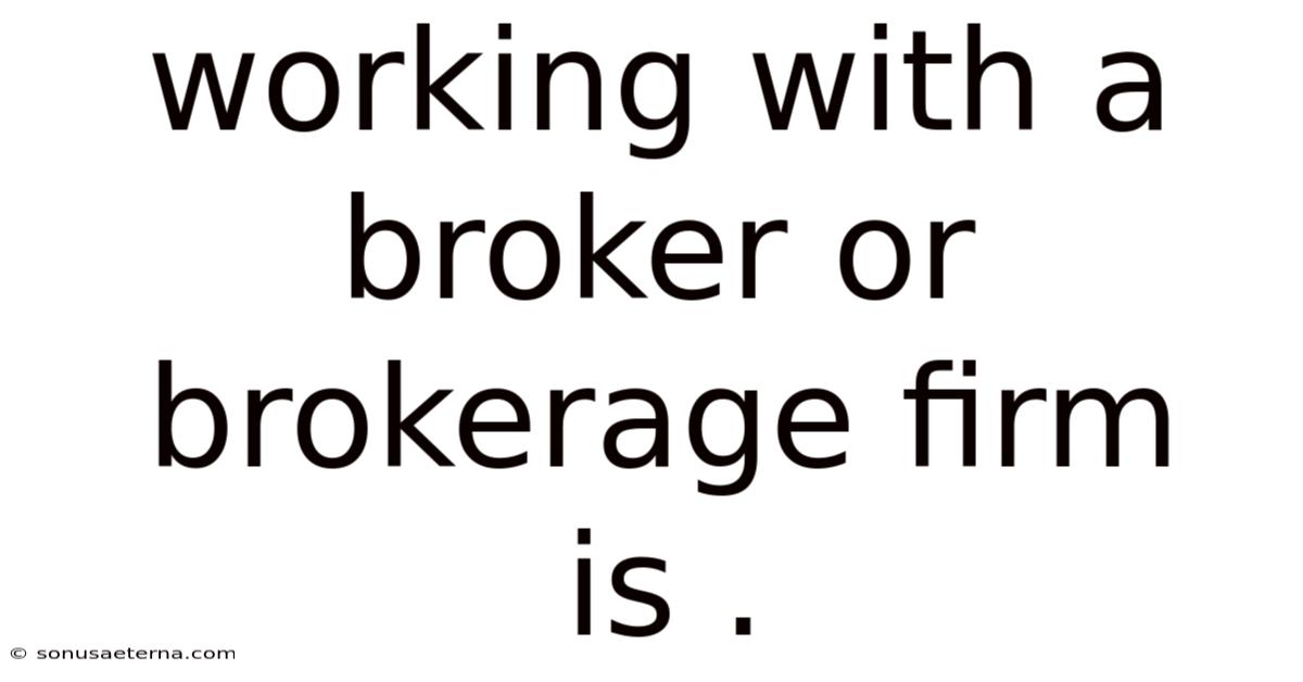 Working With A Broker Or Brokerage Firm Is .