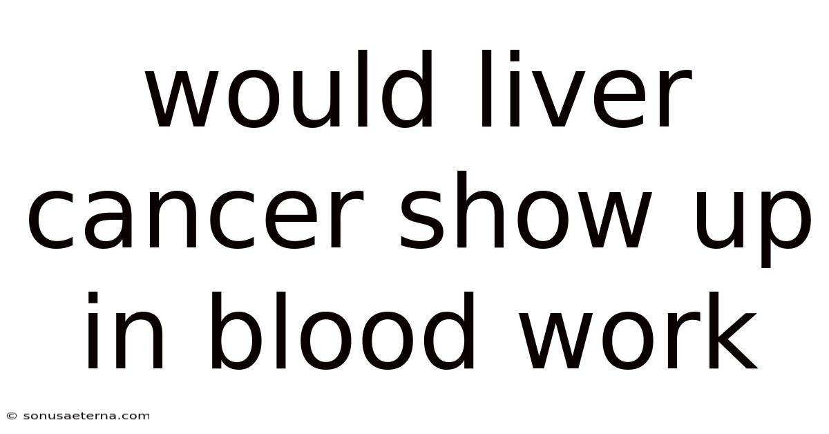 Would Liver Cancer Show Up In Blood Work