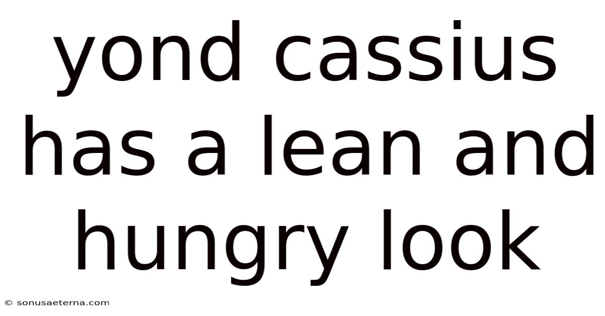 Yond Cassius Has A Lean And Hungry Look