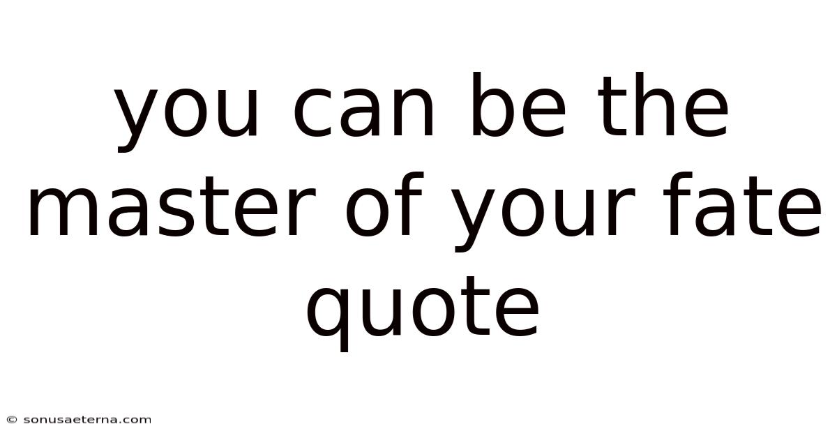 You Can Be The Master Of Your Fate Quote