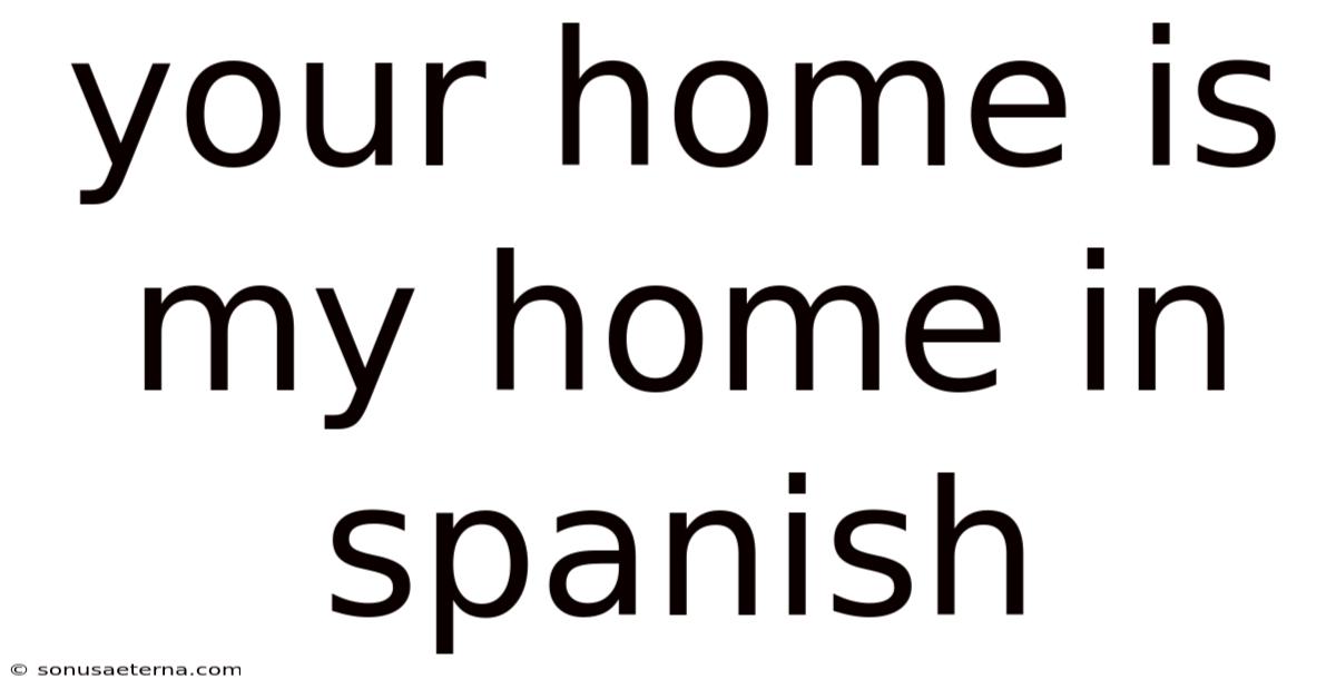 Your Home Is My Home In Spanish